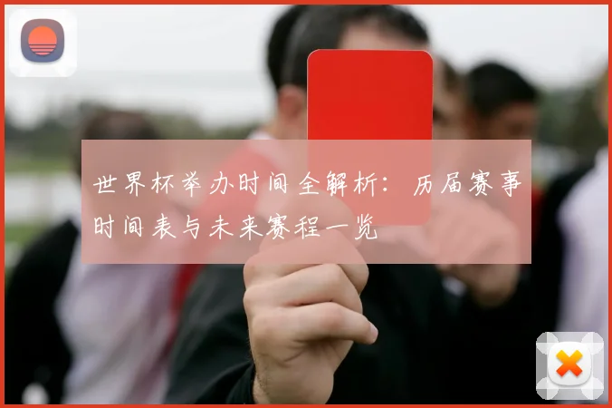 世界杯举办时间全解析：历届赛事时间表与未来赛程一览