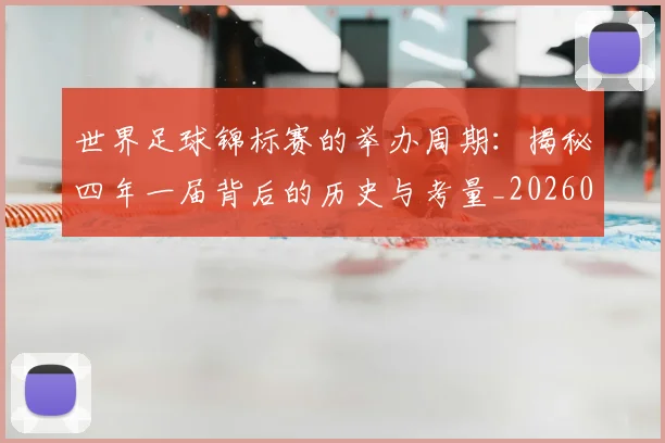 世界足球锦标赛的举办周期：揭秘四年一届背后的历史与考量_20260610190239